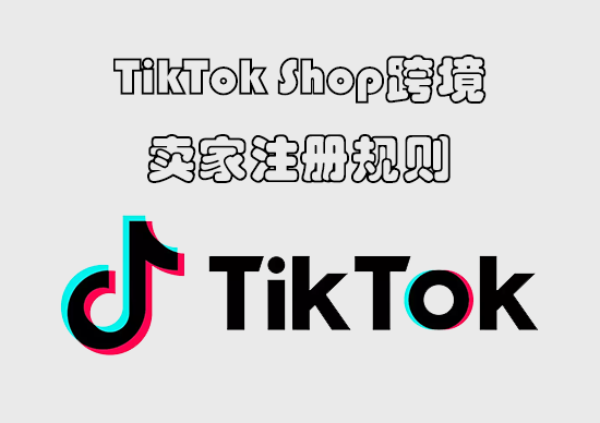 TikTok Shop跨境卖家注册规则-墨熠合众